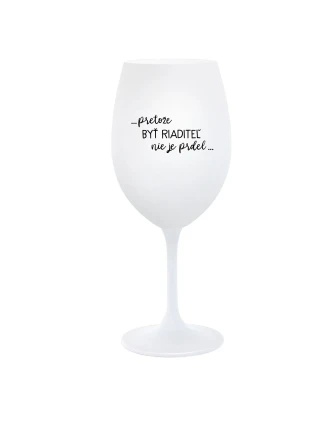 ...PRETOŽE BYŤ RIADITEĽ NIE JE PRDEL... - biely pohár na víno 350 ml