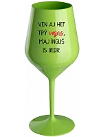 VEN AJ HEF TRÝ VAJNS, MAJ ÍNGLIŠ IS BEDR. - zelený nerozbitný pohár na víno 470 ml