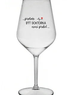 ...PROTOŽE BÝT DOKTORKA NENÍ PRDEL... - čirá nerozbitná sklenice na víno 470 ml