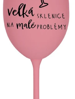 VELKÁ SKLENICE NA MALÉ PROBLÉMY - růžová sklenice na víno 350 ml