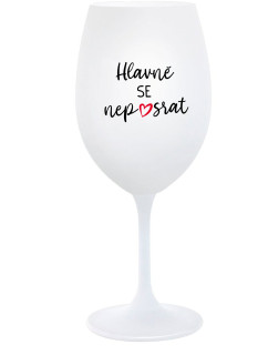 HLAVNĚ SE NEPOSRAT - bílá  sklenice na víno 350 ml