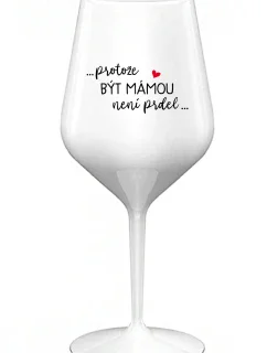 ...PROTOŽE BÝT MÁMOU NENÍ PRDEL... - bílá nerozbitná sklenice na víno 470 ml