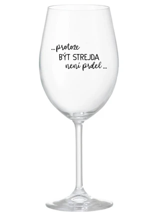 ...PROTOŽE BÝT STREJDA NENÍ PRDEL... - čirá sklenice na víno 350 ml