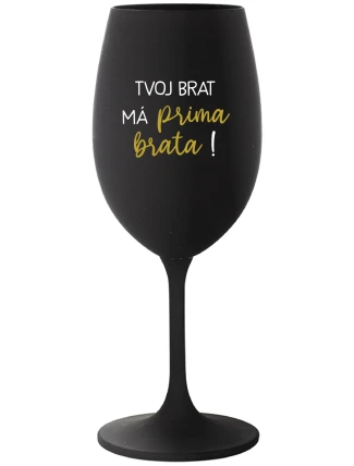 TVOJ BRAT MÁ PRIMA BRATA! - čierny pohár na víno 350 ml TVOJ BRAT MÁ PRIMA BRATA! - čierny pohár na víno 350 ml