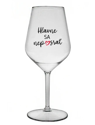 HLAVNE SA NEPOSRAŤ - priehľadný nerozbitný pohár na víno 470 ml HLAVNE SA NEPOSRAŤ - priehľadný nerozbitný pohár na víno 470 ml