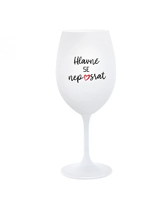 HLAVNĚ SE NEPOSRAT - bílá  sklenice na víno 350 ml