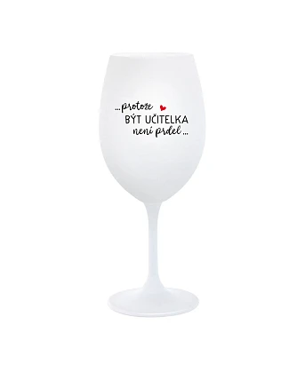 PROTOŽE BÝT UČITELKA NENÍ PRDEL - bílá  sklenice na víno 350 ml