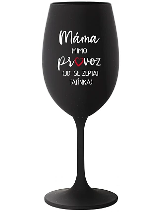 MÁMA MIMO PROVOZ (JDI SE ZEPTAT TATÍNKA) - černá sklenice na víno 350 ml