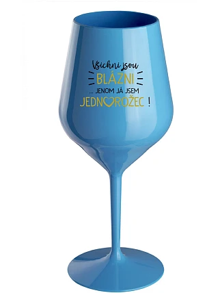 VŠICHNI JSOU BLÁZNI...JENOM JÁ JSEM JEDNOROŽEC! - modrá nerozbitná sklenice na víno 470 ml