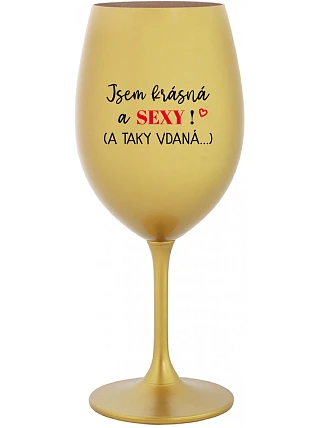 JSEM KRÁSNÁ A SEXY! (A TAKY VDANÁ...) - zlatá sklenice na víno 350 ml
