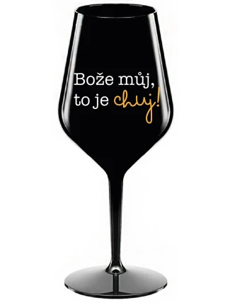 BOŽE MŮJ, TO JE CHUJ - černá nerozbitná sklenice na víno 470 ml
