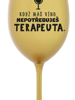 KDYŽ MÁŠ VÍNO, NEPOTŘEBUJEŠ TERAPEUTA - zlatá sklenice na víno 350 ml