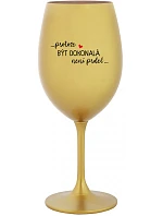 ...PROTOŽE BÝT DOKONALÁ NENÍ PRDEL... - zlatá sklenice na víno 350 ml