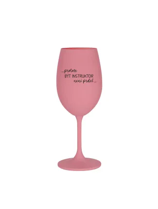 PROTOŽE BÝT INSTRUKTOR NENÍ PRDEL - růžová sklenice na víno 350 ml PROTOŽE BÝT INSTRUKTOR NENÍ PRDEL - růžová sklenice na víno 350 ml