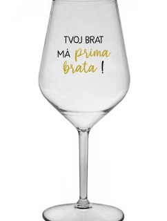 TVOJ BRAT MÁ PRIMA BRATA! - priehľadný nerozbitný pohár na víno 470 ml