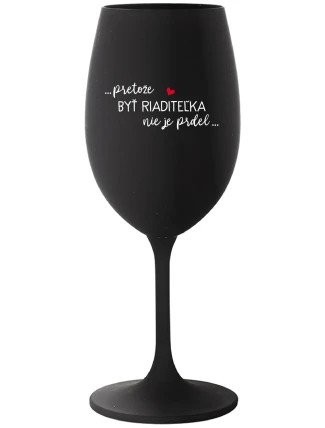 ...PRETOŽE BYŤ RIADITEĽKA NIE JE PRDEL... - čierny pohár na víno 350 ml ...PRETOŽE BYŤ RIADITEĽKA NIE JE PRDEL... - čierny pohár na víno 350 ml