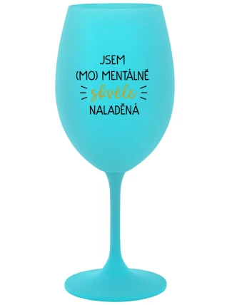 JSEM (MO)MENTÁLNĚ SKVĚLE NALADĚNÁ - tyrkysová sklenice na víno 350 ml