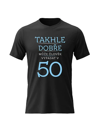 Pánské bavlněné tričko s potiskem - TAKHLE DOBŘE MŮŽE ČLOVĚK VYPADAT V 50 (MODRÁ) - černé