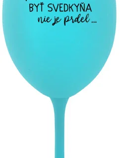 ...PRETOŽE BYŤ SVEDKYŇA NIE JE PRDEL... - tyrkysový pohár na víno 350 ml