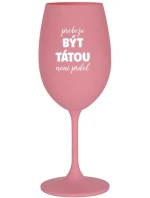 PROTOŽE BÝT TÁTOU NENÍ PRDEL - růžová sklenice na víno 350 ml PROTOŽE BÝT TÁTOU NENÍ PRDEL - růžová sklenice na víno 350 ml