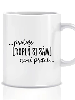 Personalizovaný klasický bílý keramický hrníček 300 ml - ... protože [doplň si sám] není prdel ...