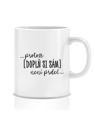Personalizovaný klasický bílý keramický hrníček 300 ml - ... protože [doplň si sám] není prdel ...