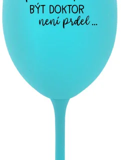 ...PROTOŽE BÝT DOKTOR NENÍ PRDEL... - tyrkysová sklenice na víno 350 ml