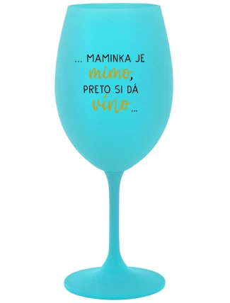 ...MAMINKA JE MIMO, PRETO SI DÁ VÍNO... - tyrkysový pohár na víno 350 ml