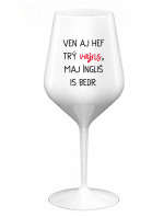 VEN AJ HEF TRÝ VAJNS, MAJ ÍNGLIŠ IS BEDR. - bílá nerozbitná sklenice na víno 470 ml