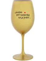 ...PRETOŽE BYŤ SVEDKYŇA NIE JE PRDEL... - zlatý pohár na víno 350 ml ...PRETOŽE BYŤ SVEDKYŇA NIE JE PRDEL... - zlatý pohár na víno 350 ml