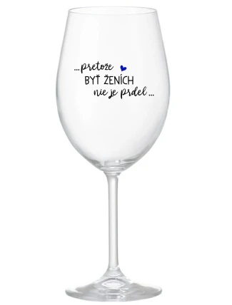 ...PROTOŽE BÝT ŽENICH NENÍ PRDEL... - priehľadný pohár na víno 350 ml