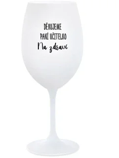 DĚKUJEME PANÍ UČITELKO - NA ZDRAVÍ - bílá sklenice na víno 350 ml
