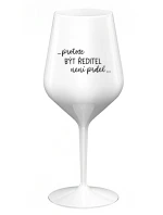...PROTOŽE BÝT ŘEDITEL NENÍ PRDEL... - bílá nerozbitná sklenice na víno 470 ml