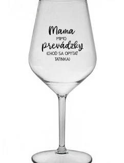 MAMA MIMO PREVÁDZKY (CHOĎ SA OPÝTAŤ TATINKA) - priehľadný nerozbitný pohár na víno 470 ml