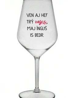 VEN AJ HEF TRÝ VAJNS, MAJ ÍNGLIŠ IS BEDR. - čirá nerozbitná sklenice na víno 470 ml