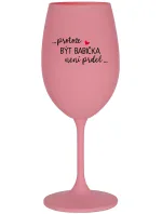 ...PROTOŽE BÝT BABIČKA NENÍ PRDEL.. - růžová sklenice na víno 350 ml