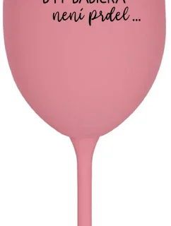 ...PROTOŽE BÝT BABIČKA NENÍ PRDEL.. - růžová sklenice na víno 350 ml
