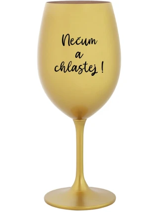 NEČUM A CHLASTEJ! - zlatá sklenice na víno 350 ml NEČUM A CHLASTEJ! - zlatá sklenice na víno 350 ml