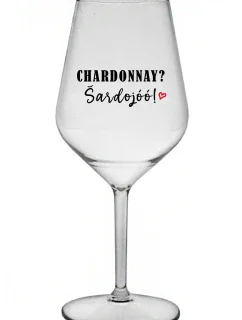 CHARDONNAY? ŠARDOJÓÓ! - čirá nerozbitná sklenice na víno 470 ml