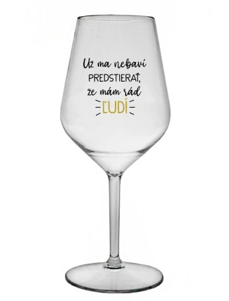 UŽ MA NEBAVÍ PREDSTIERAŤ, ŽE MÁM RÁD ĽUDÍ - priehľadný nerozbitný pohár na víno 470 ml