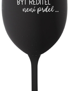 ...PROTOŽE BÝT ŘEDITEL NENÍ PRDEL... - černá sklenice na víno 350 ml