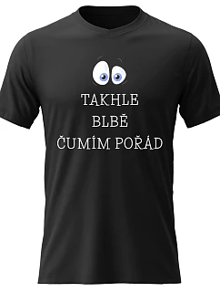 Dámské bavlněné tričko s potiskem - TAKHLE BLBĚ ČUMÍM POŘÁD - černé