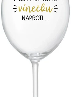 MUSÍM ÍSŤ TOMU VÍNEČKU NAPROTI... - priehľadný pohár na víno 350 ml