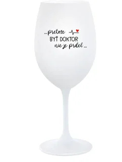 ...PRETOŽE BYŤ DOKTOR NIE JE PRDEL... - biely pohár na víno 350 ml