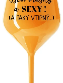 JSEM KRÁSNÝ A SEXY! (A TAKY VTIPNÝ...) - oranžová nerozbitná sklenice na víno 470 ml