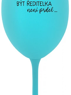 ...PROTOŽE BÝT ŘEDITELKA NENÍ PRDEL... - tyrkysová sklenice na víno 350 ml
