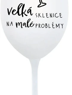 VELKÁ SKLENICE NA MALÉ PROBLÉMY - bílá sklenice na víno 350 ml