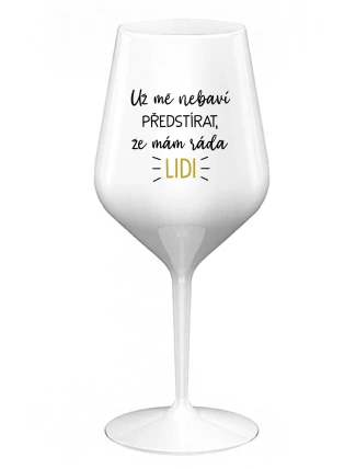 UŽ MĚ NEBAVÍ PŘEDSTÍRAT, ŽE MÁM RÁDA LIDI - bílá nerozbitná sklenice na víno 470 ml UŽ MĚ NEBAVÍ PŘEDSTÍRAT, ŽE MÁM RÁDA LIDI - bílá nerozbitná sklenice na víno 470 ml
