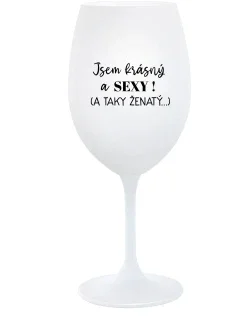 JSEM KRÁSNÝ A SEXY! (A TAKY ŽENATÝ...) - bílá  sklenice na víno 350 ml
