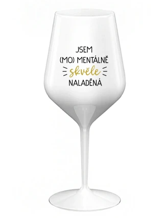 JSEM (MO)MENTÁLNĚ SKVĚLE NALADĚNÁ - bílá nerozbitná sklenice na víno 470 ml